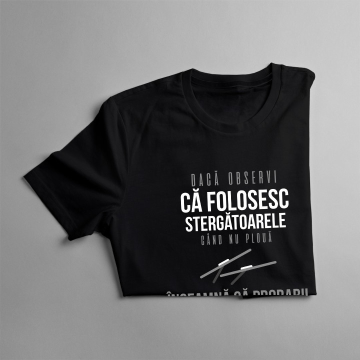 Dacă observi că folosesc stergătoarele când nu plouă - T-shirt pentru femei