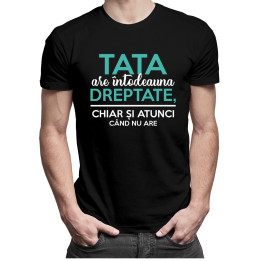 Tata are întodeauna dreptate, chiar și atunci când nu are - T-shirt pentru bărbați