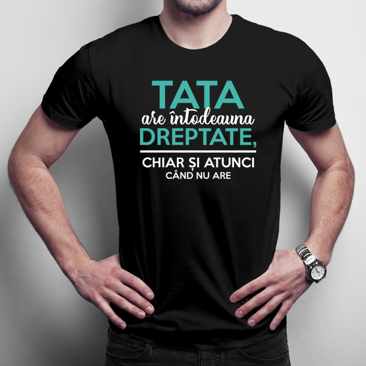 Tata are întodeauna dreptate, chiar și atunci când nu are - T-shirt pentru bărbați