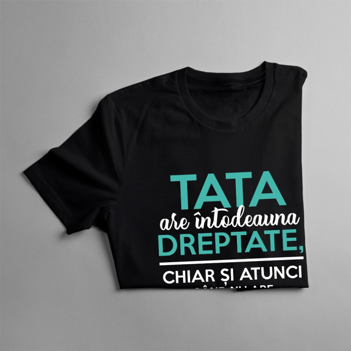 Tata are întodeauna dreptate, chiar și atunci când nu are - T-shirt pentru bărbați