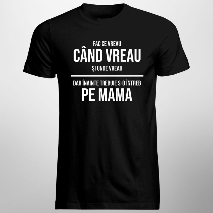 Fac ce vreau, dar înainte trebuie s-o întreb pe mama - T-shirt pentru bărbați