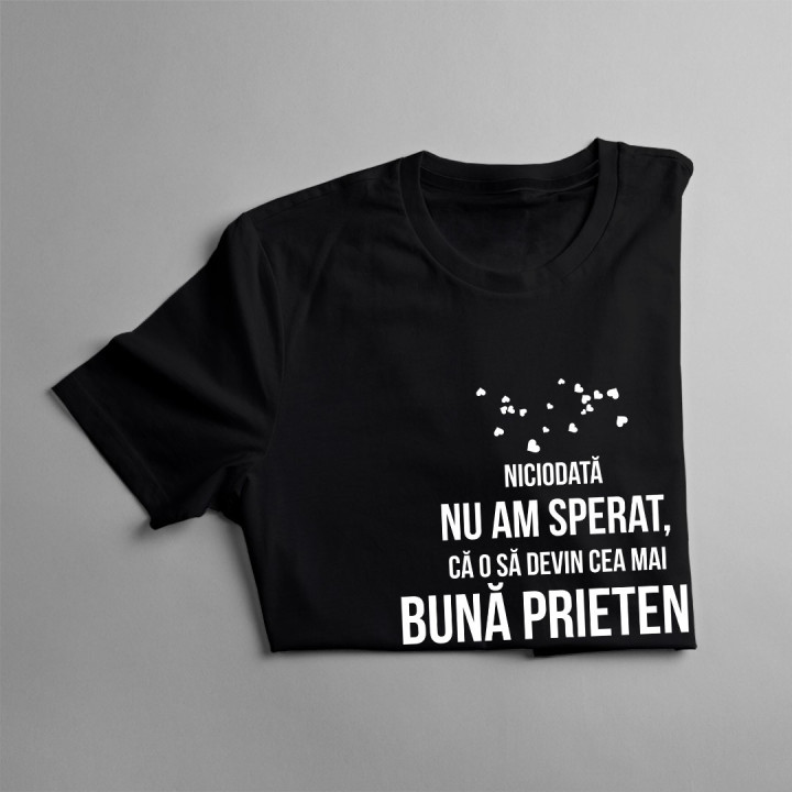 Niciodată nu am sperat, că o să devin cea mai bună prietenă - T-shirt pentru femei