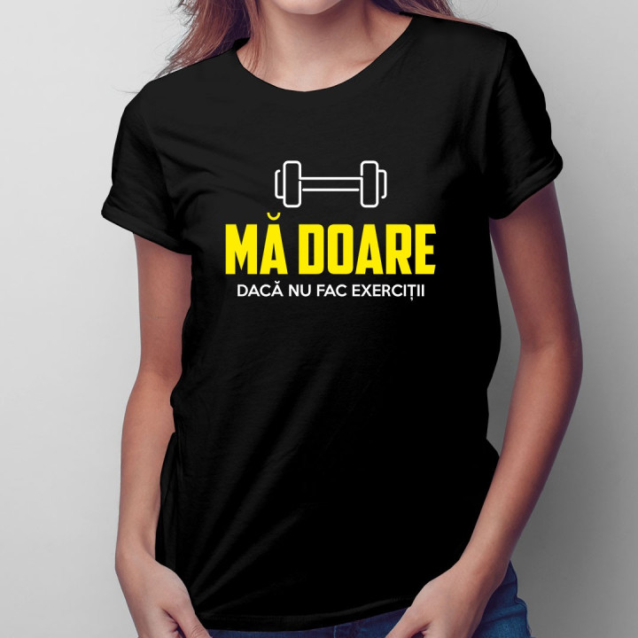 Mă doare dacă nu fac exerciții - T-shirt pentru femei