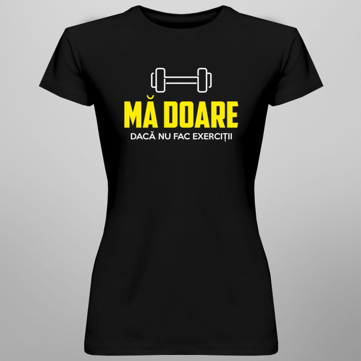 Mă doare dacă nu fac exerciții - T-shirt pentru femei
