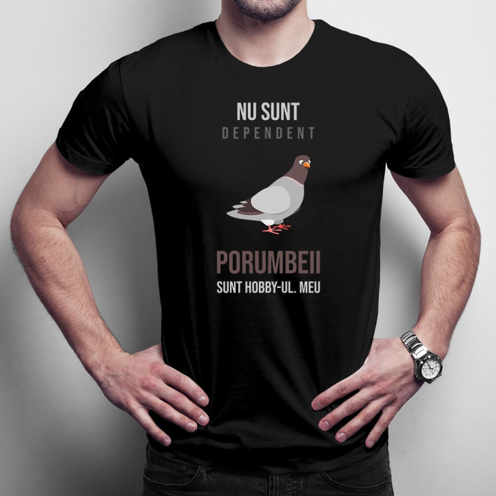 Nu sunt dependent, porumbeii sunt hobby-ul meu - T-shirt pentru bărbați cu imprimeu