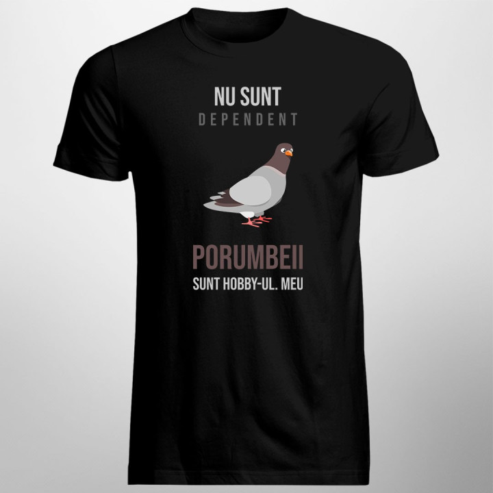 Nu sunt dependent, porumbeii sunt hobby-ul meu - T-shirt pentru bărbați cu imprimeu