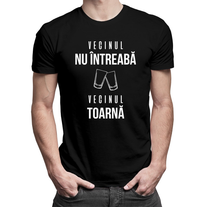 Vecinul nu întreabă, vecinul toarnă - T-shirt pentru bărbați și femei