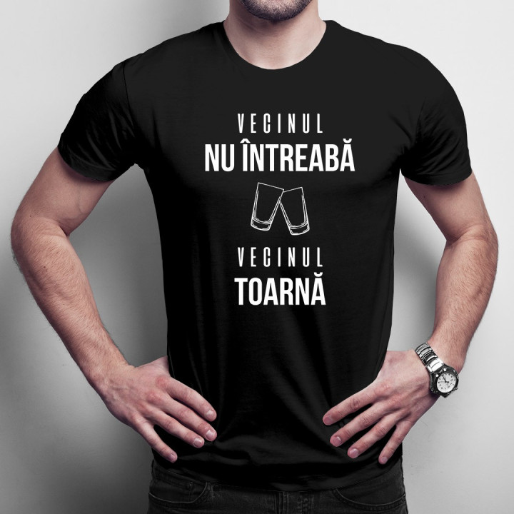 Vecinul nu întreabă, vecinul toarnă - T-shirt pentru bărbați și femei