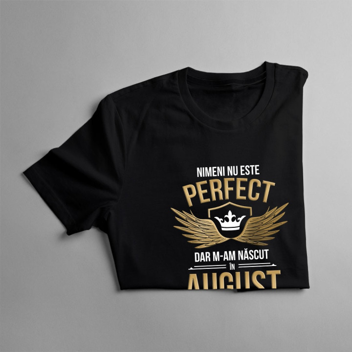 Nimeni nu este perfect, dar m-am născut în august, așa că sunt la un pas distanță de ideal