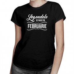 Legendele se nasc în februarie - tricou pentru femei cu imprimeu