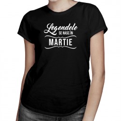 Legendele se nasc în martie - tricou pentru femei cu imprimeu