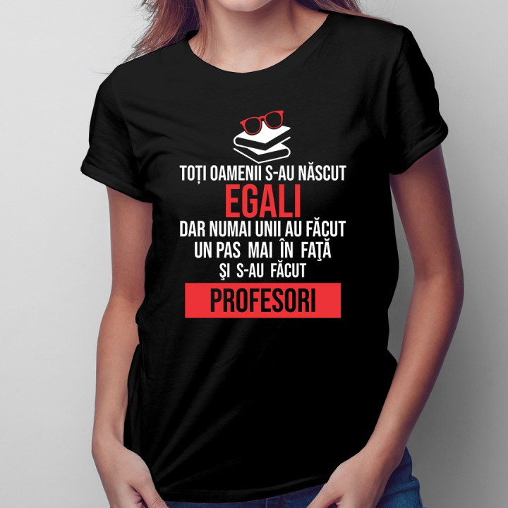 Toți oamenii s-au născut egali - profesori - tricou bărbătesc cu imprimeu