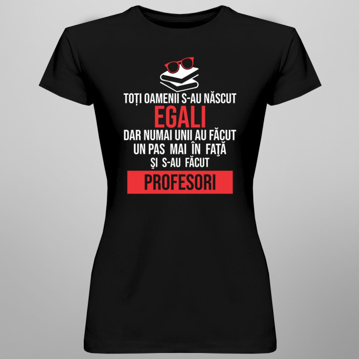Toți oamenii s-au născut egali - profesori - tricou bărbătesc cu imprimeu