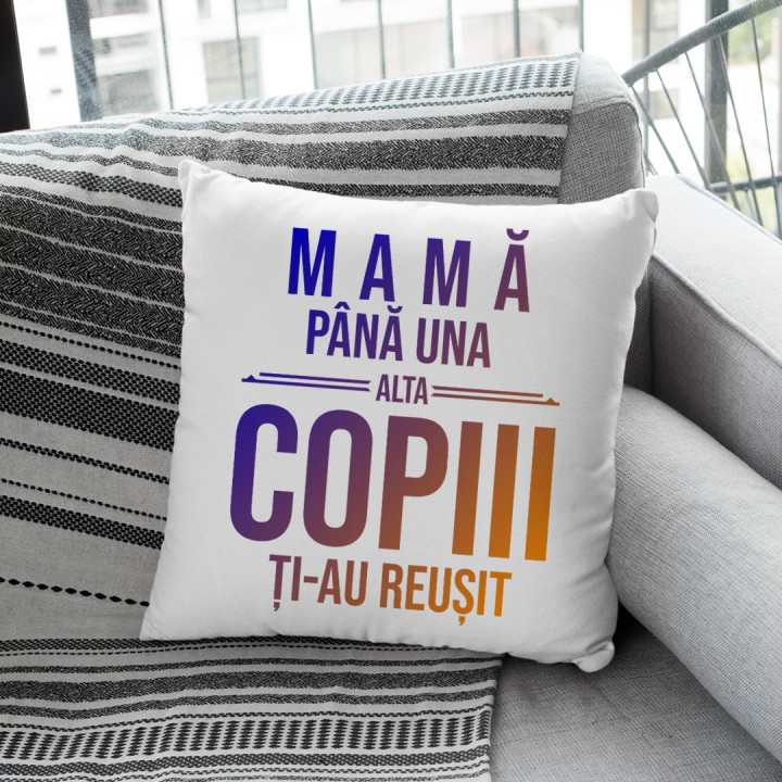 Mamă, până una alta copiii ți-au reușit - pernă