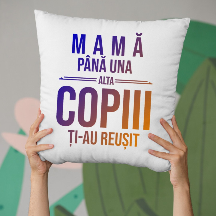 Mamă, până una alta copiii ți-au reușit - pernă