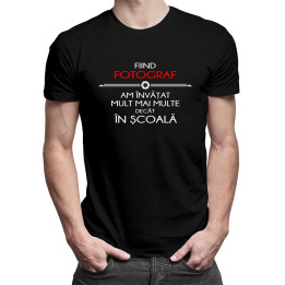 Fiind fotograf am învățat mult mai multe decât în școală - T-shirt pentru bărbați