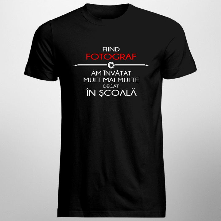 Fiind fotograf am învățat mult mai multe decât în școală - T-shirt pentru bărbați