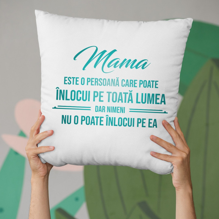 Mama este o persoană care poate înlocui pe toată lumea, dar nimeni nu-o poate înlocui pe ea - pernă