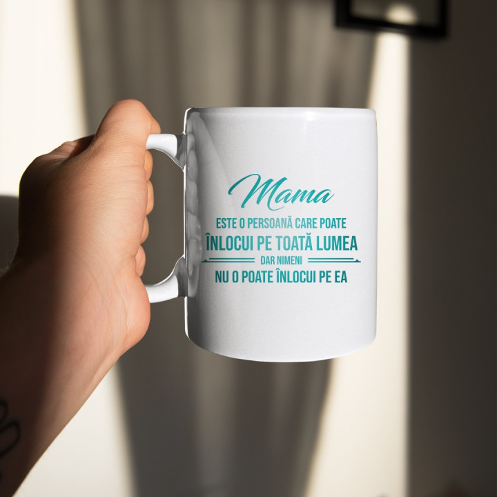 Mama este o persoană care poate înlocui pe toată lumea, dar nimeni nu-o poate înlocui pe ea - ceașcă