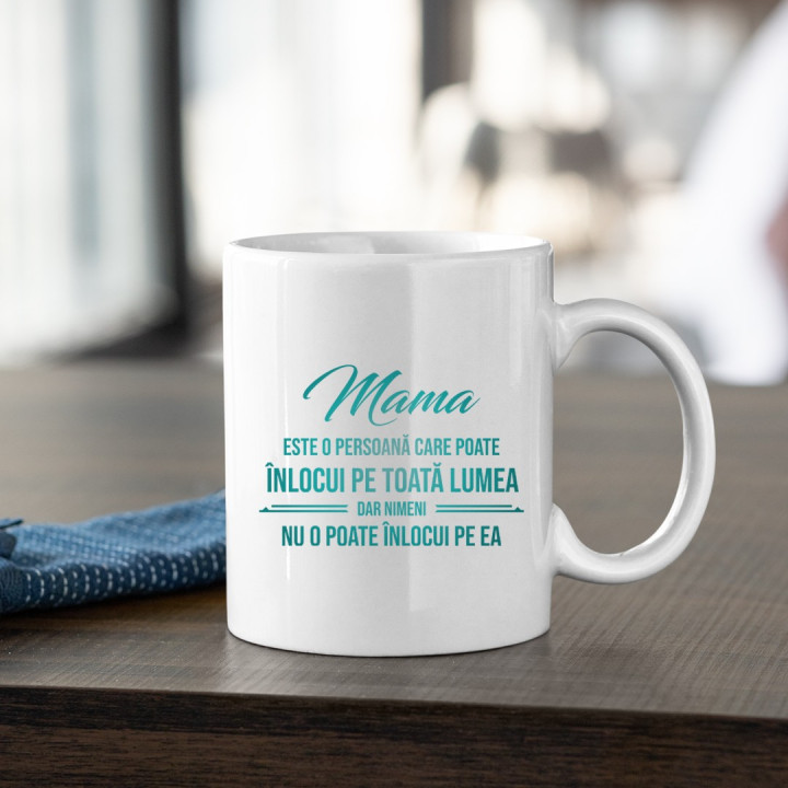 Mama este o persoană care poate înlocui pe toată lumea, dar nimeni nu-o poate înlocui pe ea - ceașcă