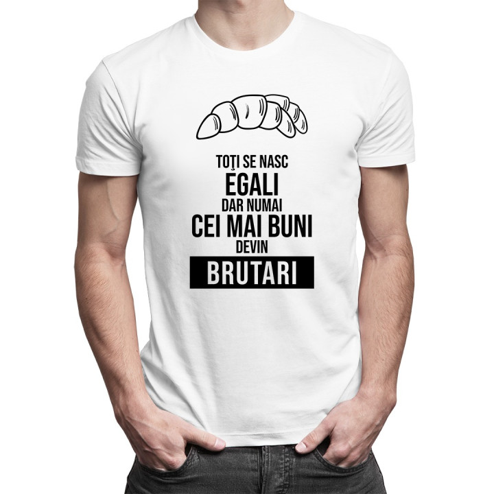Toţi se nasc egali, dar numai cei mai buni devin brutari - T-shirt pentru bărbați
