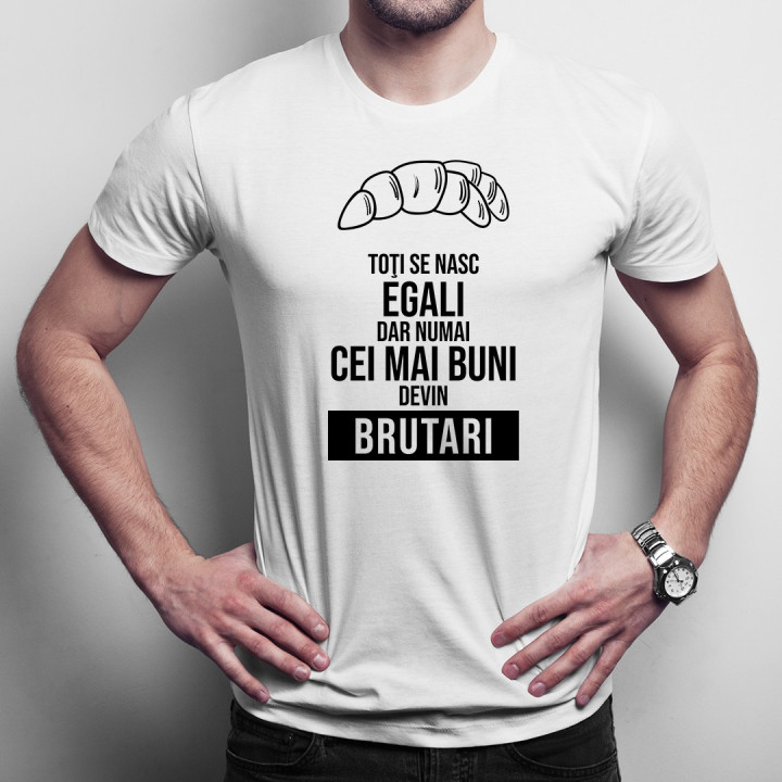 Toţi se nasc egali, dar numai cei mai buni devin brutari - T-shirt pentru bărbați