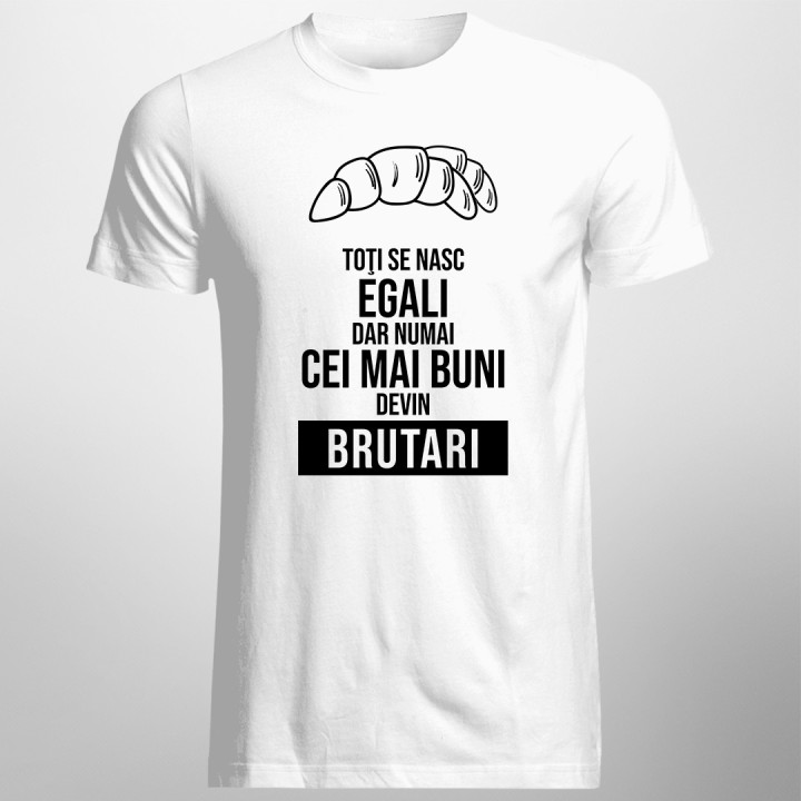 Toţi se nasc egali, dar numai cei mai buni devin brutari - T-shirt pentru bărbați