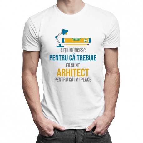 Eu sunt arhitect, pentru că îmi place - T-shirt pentru bărbați