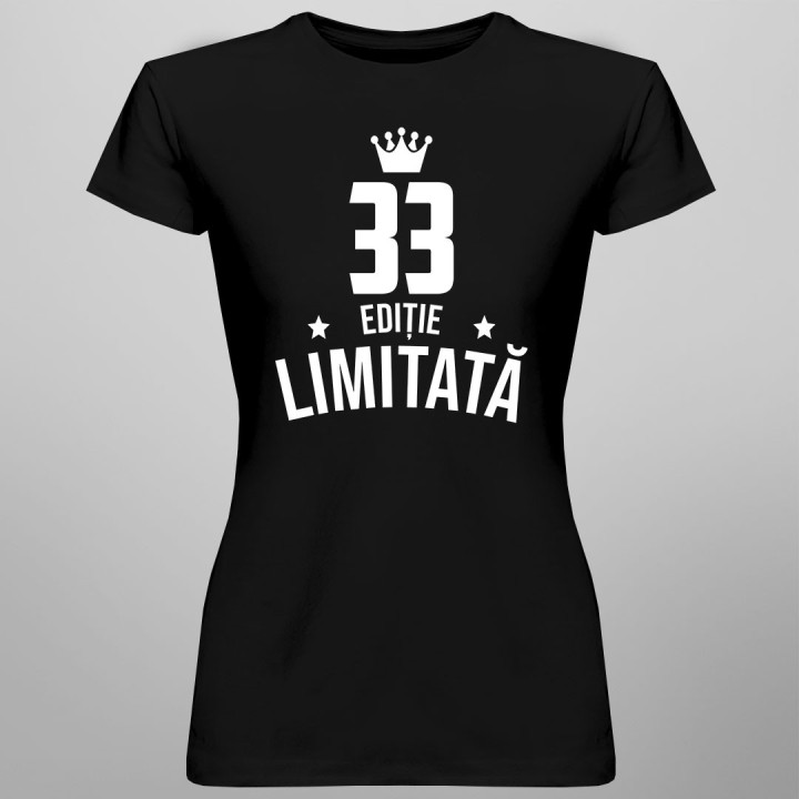 33 ani Ediție Limitată - T-shirt pentru bărbați și femei - un cadou de ziua ta