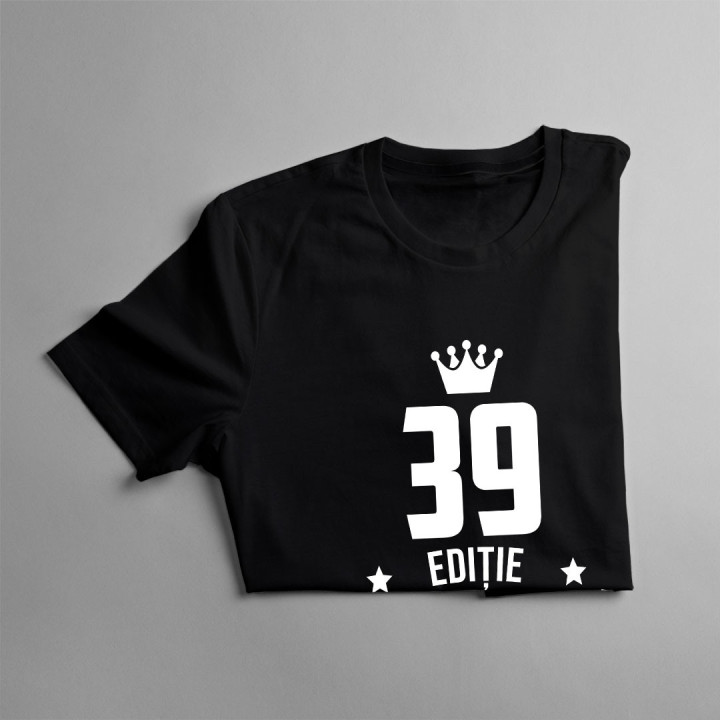 39 ani Ediție Limitată - T-shirt pentru bărbați și femei - un cadou de ziua ta