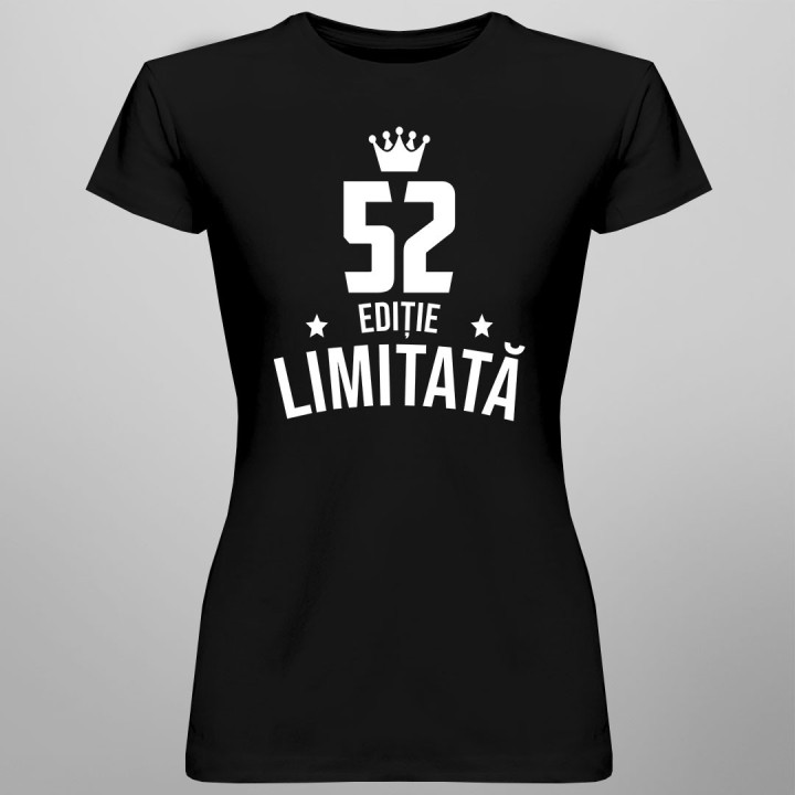 52 ani Ediție Limitată - T-shirt pentru bărbați și femei - un cadou de ziua ta