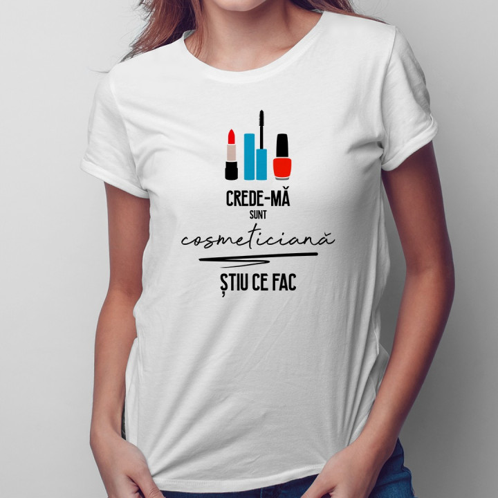 Crede-mă sunt cosmeticiană - T-shirt pentru femei