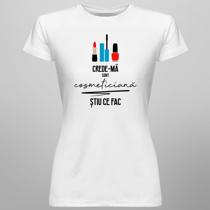Crede-mă sunt cosmeticiană - T-shirt pentru femei