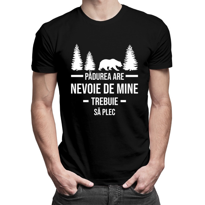 Pădurea are nevoie de mine Trebuie să plec - T-shirt pentru bărbați