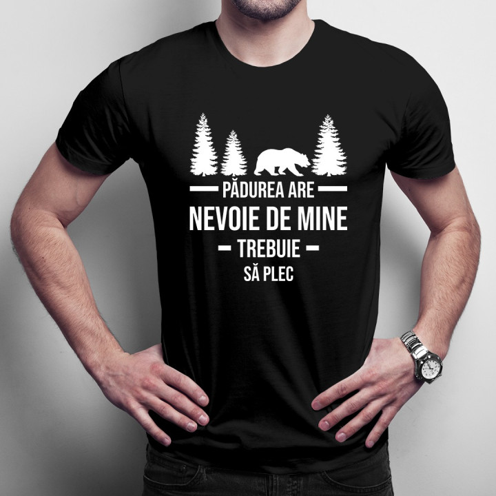 Pădurea are nevoie de mine Trebuie să plec - T-shirt pentru bărbați