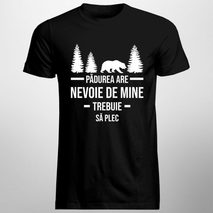Pădurea are nevoie de mine Trebuie să plec - T-shirt pentru bărbați