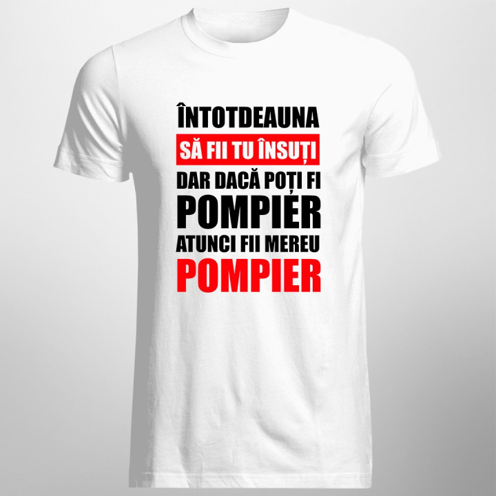 Întotdeauna să fii tu însuți, dar dacă poți fi pompier, atunci fii mereu pompier