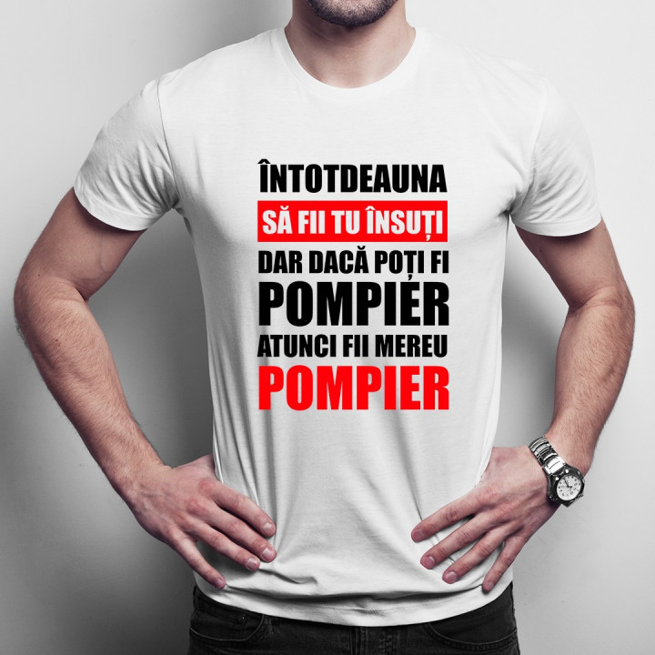 Întotdeauna să fii tu însuți, dar dacă poți fi pompier, atunci fii mereu pompier