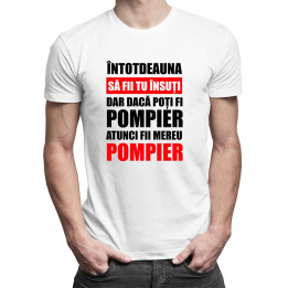 Întotdeauna să fii tu însuți, dar dacă poți fi pompier, atunci fii mereu pompier