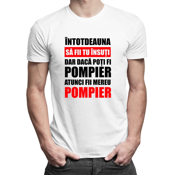 Întotdeauna să fii tu însuți, dar dacă poți fi pompier, atunci fii mereu pompier