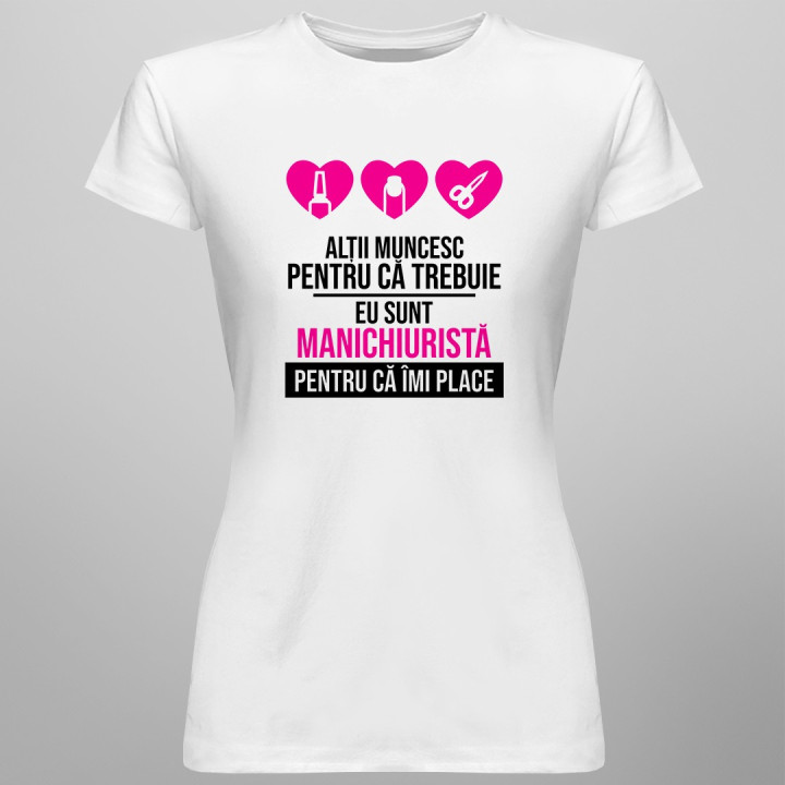 Eu sunt manichiuristă pentru că îmi place - T-shirt pentru femei