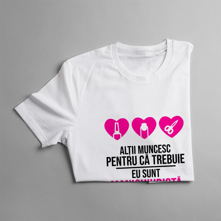 Eu sunt manichiuristă pentru că îmi place - T-shirt pentru femei
