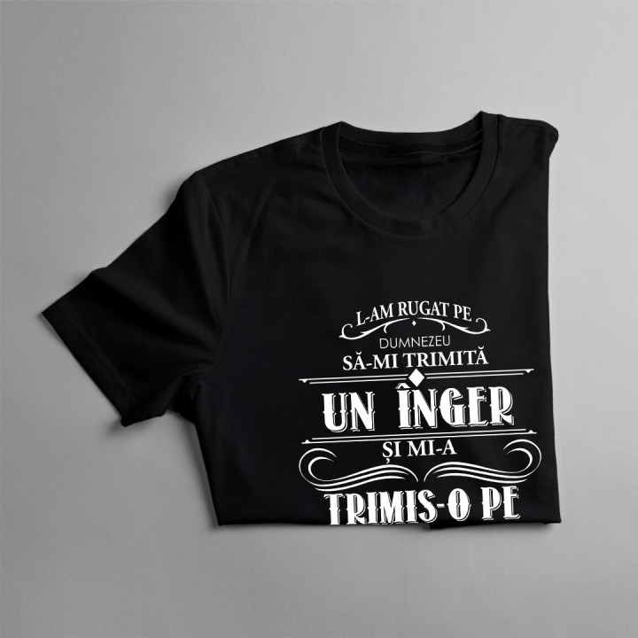 L-am rugat pe Dumnezeu să-mi trimită un înger - T-shirt pentru bărbați