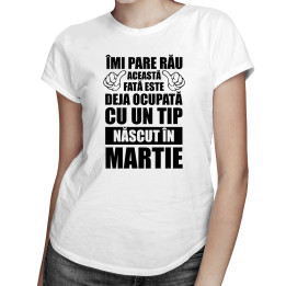 Îmi pare rău, această fată este deja ocupată cu un tip născut în martie - T-shirt pentru femei