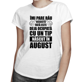 Îmi pare rău, această fată este deja ocupată cu un tip născut în august - T-shirt pentru femei