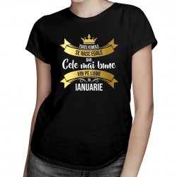 Toate femeile se nasc egale, dar cele mai bune vin pe lume, în ianuarie - T-shirt pentru femei