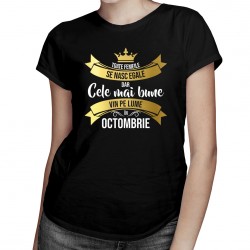 Toate femeile se nasc egale, dar cele mai bune vin pe lume în octombrie - T-shirt pentru femei