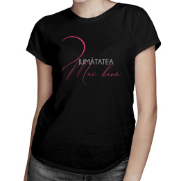 Jumătatea mai bună -T-shirt pentru  femei