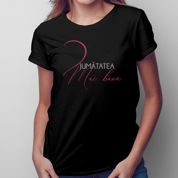 Jumătatea mai bună -T-shirt pentru  femei