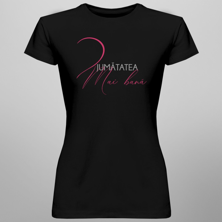 Jumătatea mai bună -T-shirt pentru  femei